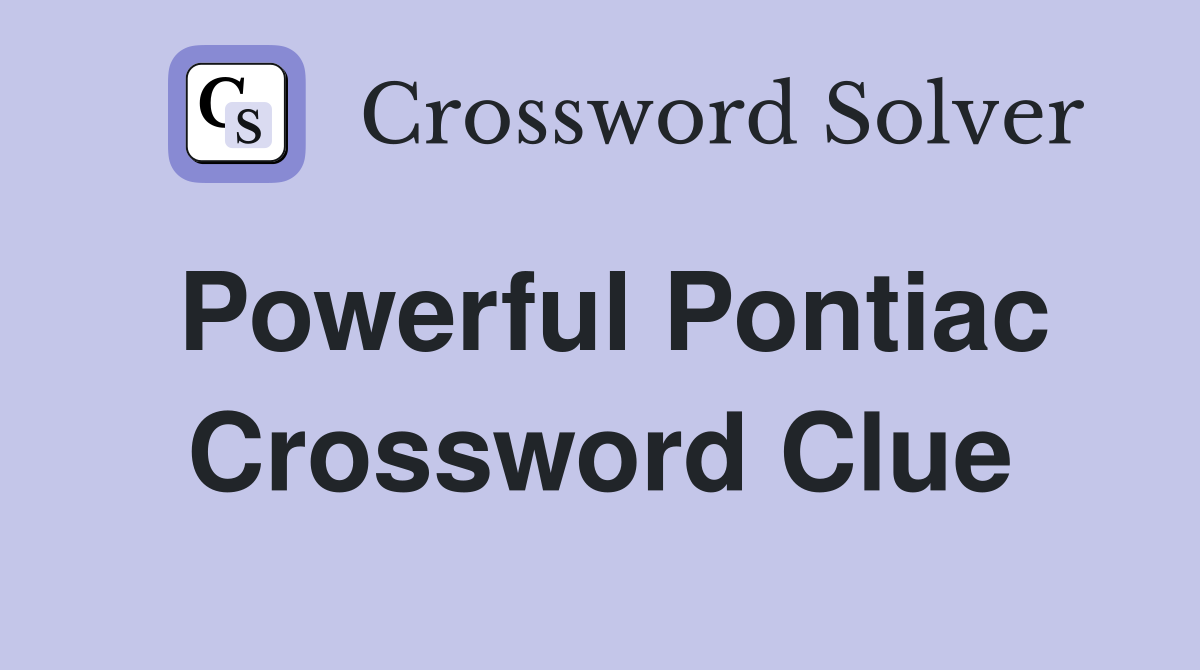 Powerful Pontiac Crossword Clue