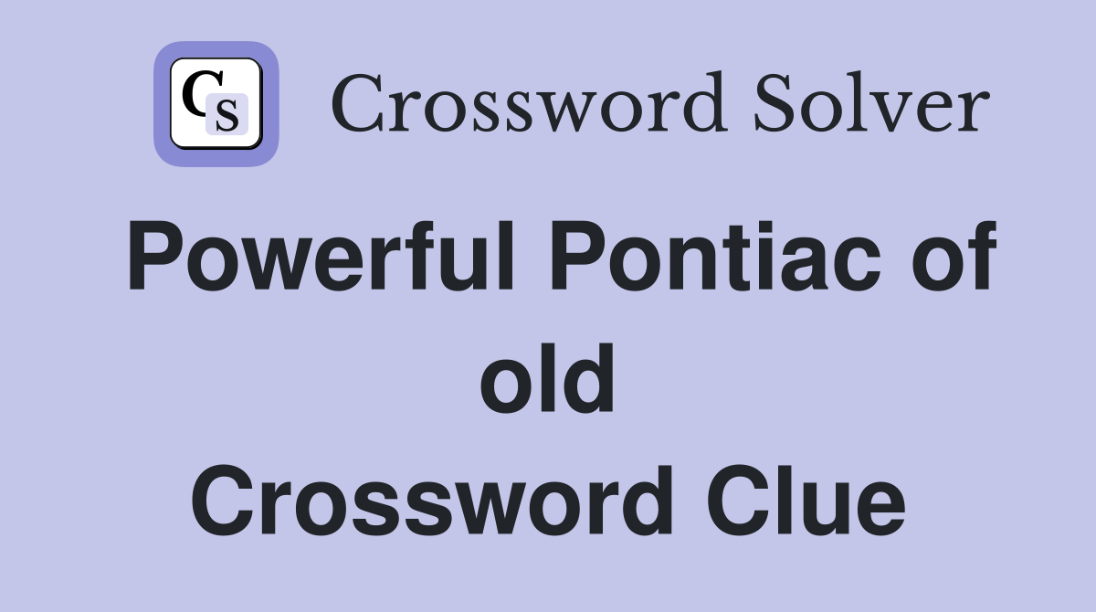 Powerful Pontiac of old Crossword Clue