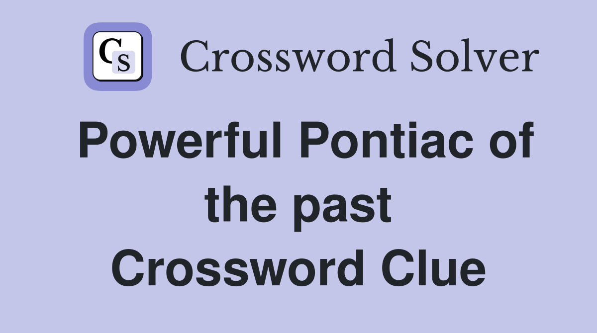 Powerful Pontiac of the past Crossword Clue