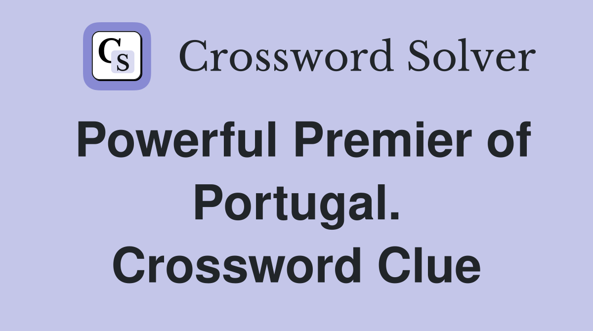 Powerful Premier of Portugal. Crossword Clue