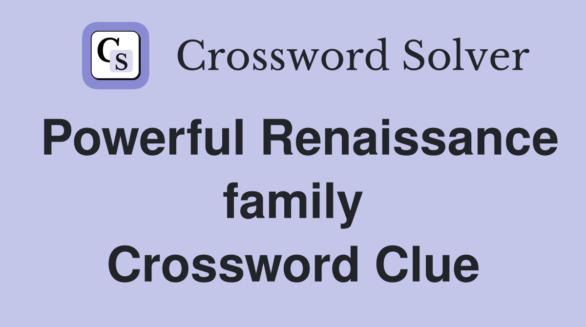 Powerful Renaissance family Crossword Clue