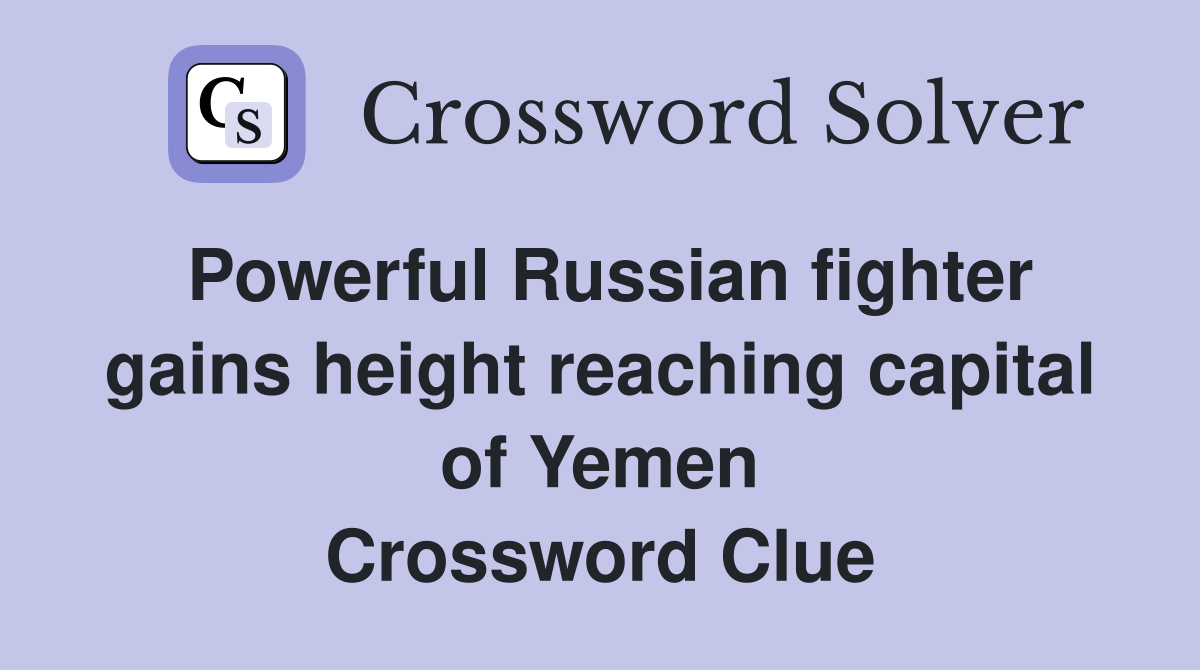 Powerful Russian fighter gains height reaching capital of Yemen Crossword Clue