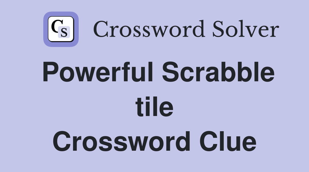 Powerful Scrabble tile Crossword Clue
