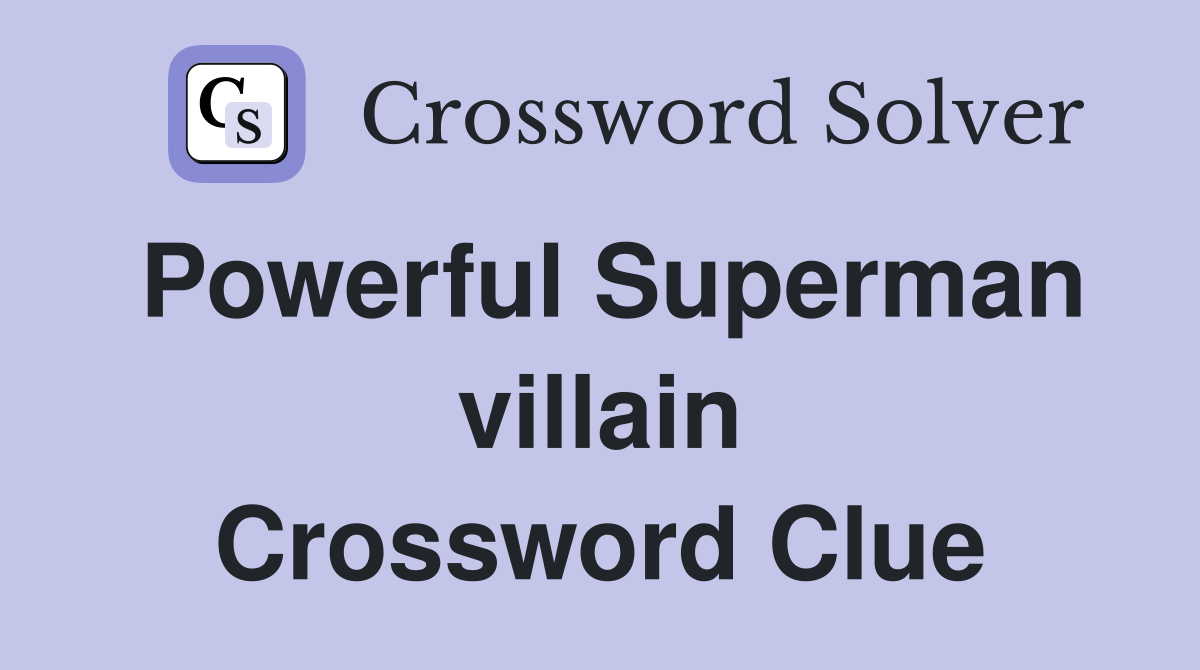 Powerful Superman villain Crossword Clue
