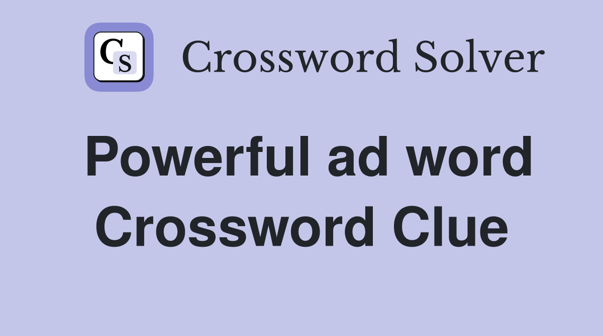 Powerful ad word Crossword Clue