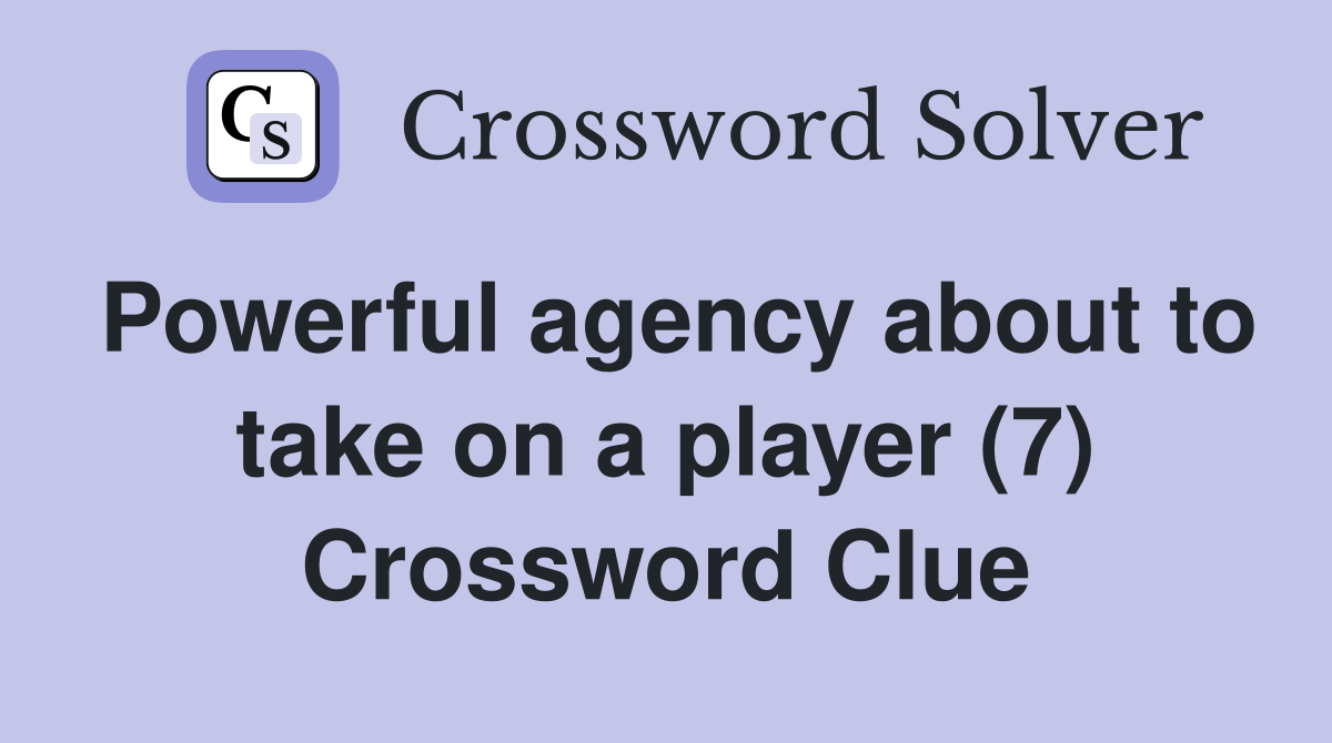 Powerful agency about to take on a player (7) Crossword Clue