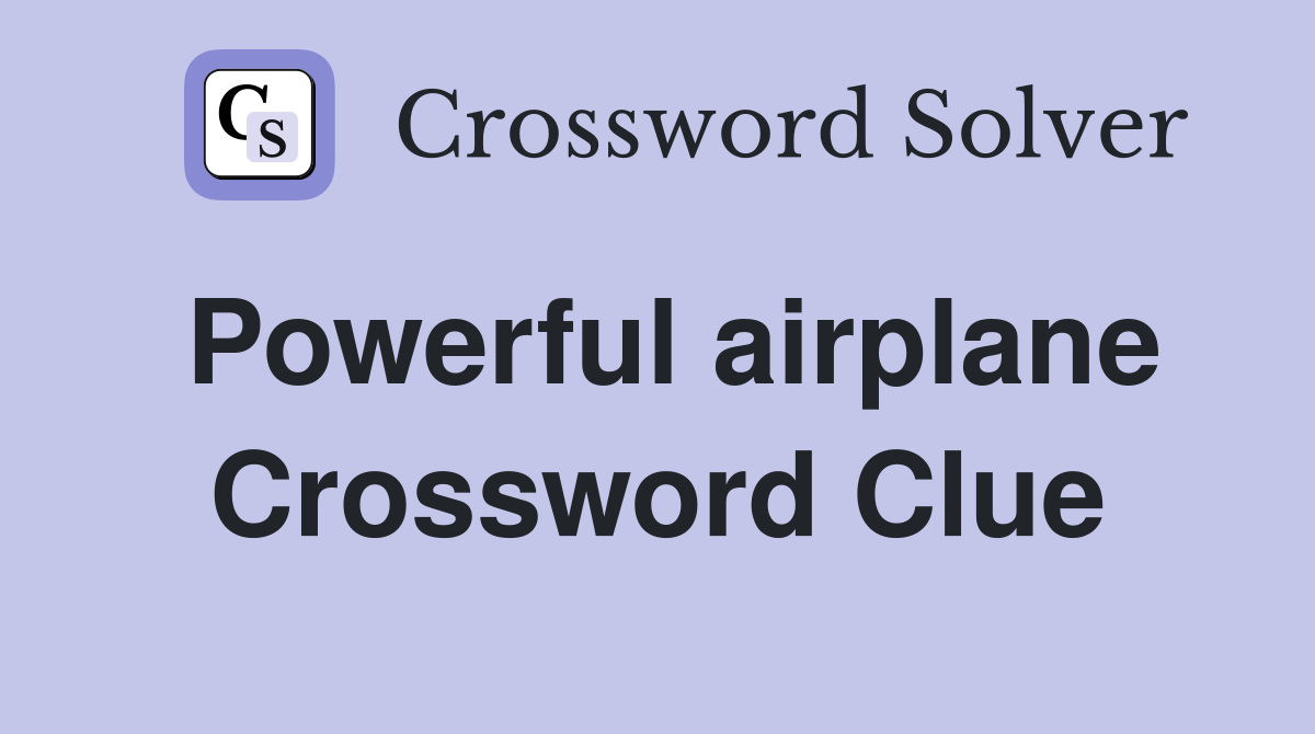 Powerful airplane Crossword Clue