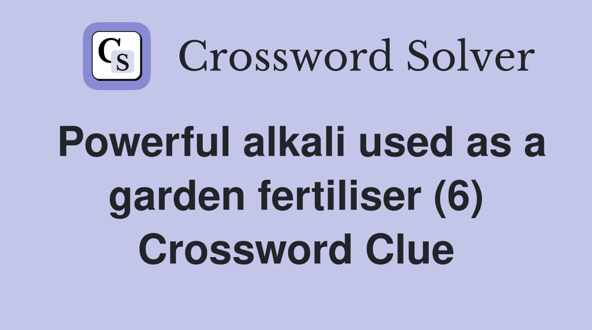 Powerful alkali used as a garden fertiliser (6) Crossword Clue