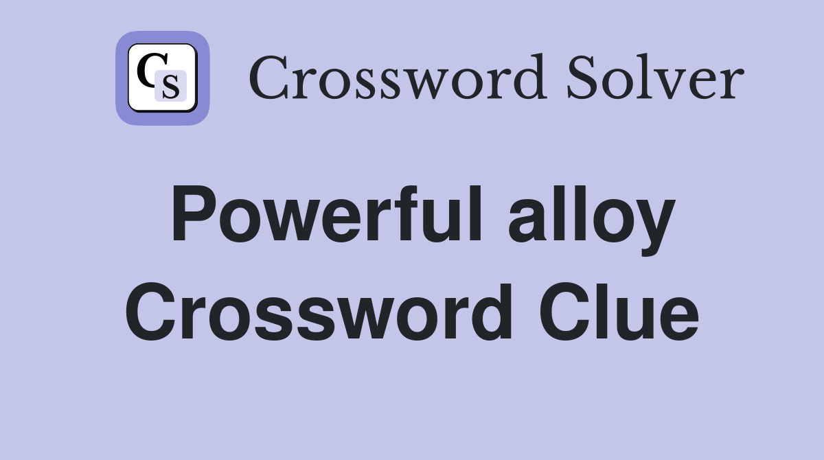 Powerful alloy Crossword Clue