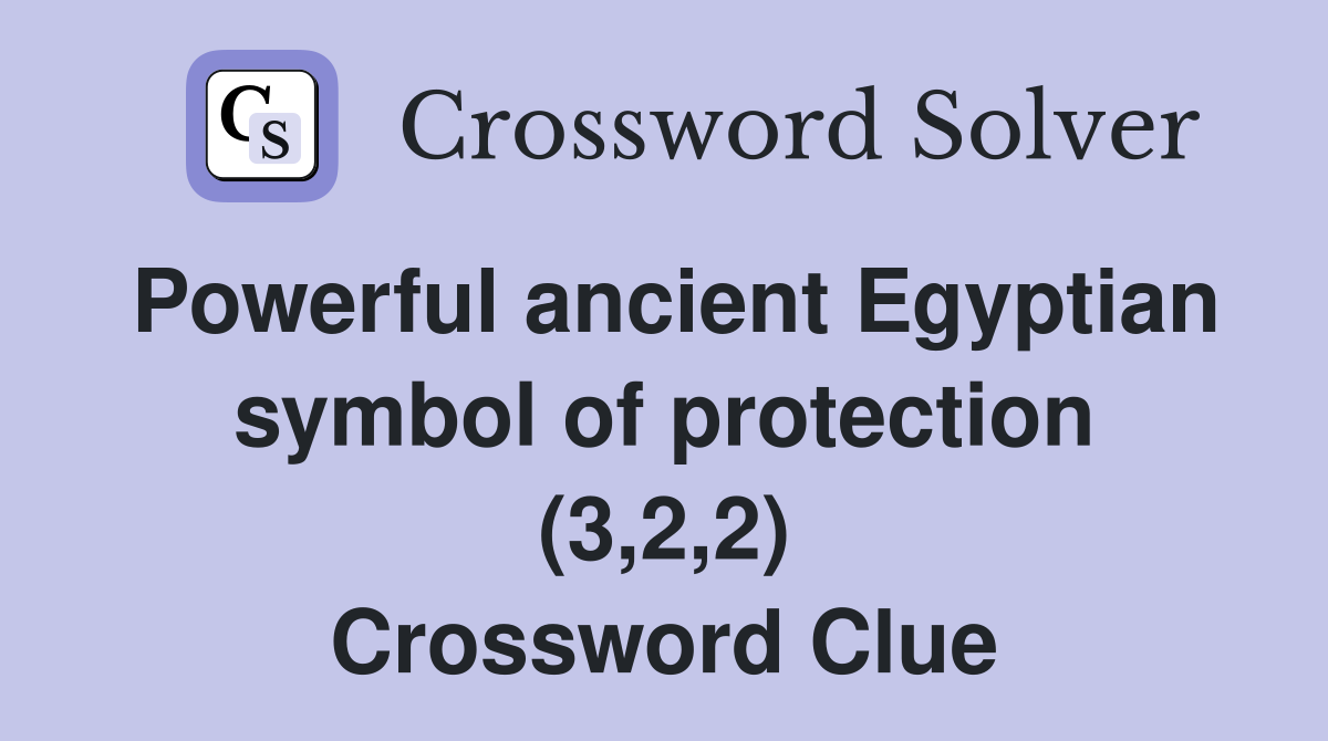 Powerful ancient Egyptian symbol of protection (3,2,2) Crossword Clue