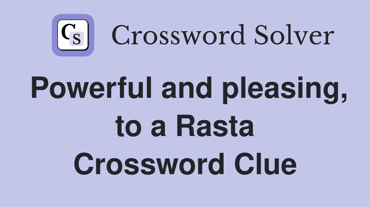 Powerful and pleasing, to a Rasta Crossword Clue