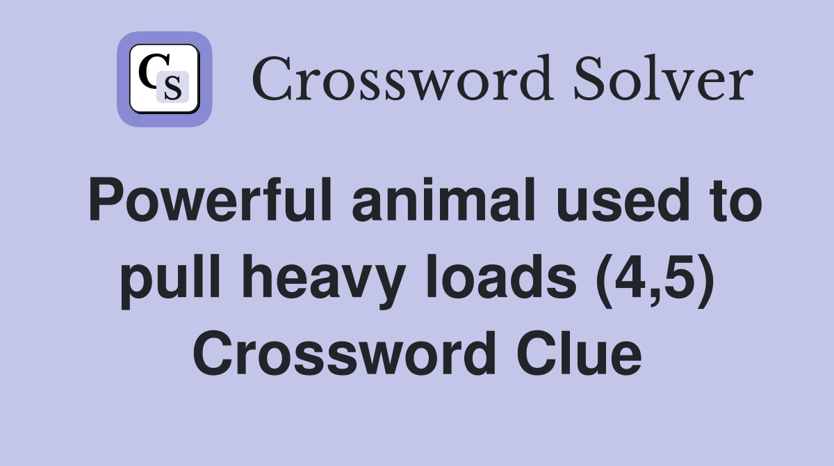 Powerful animal used to pull heavy loads (4,5) Crossword Clue