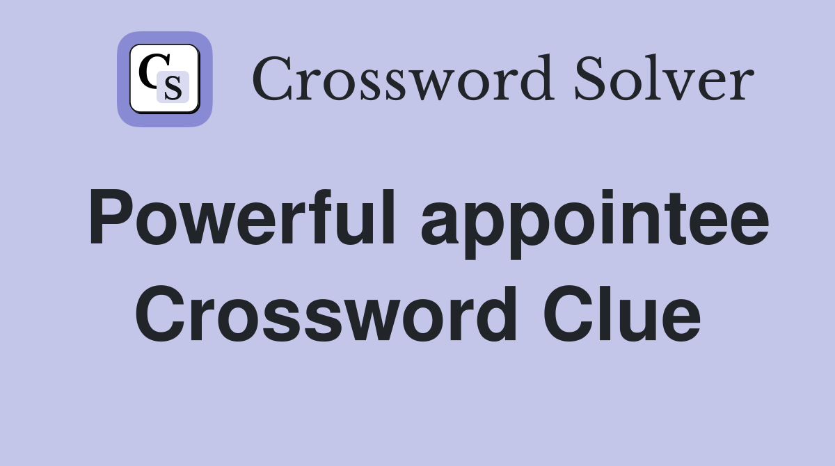 Powerful appointee Crossword Clue