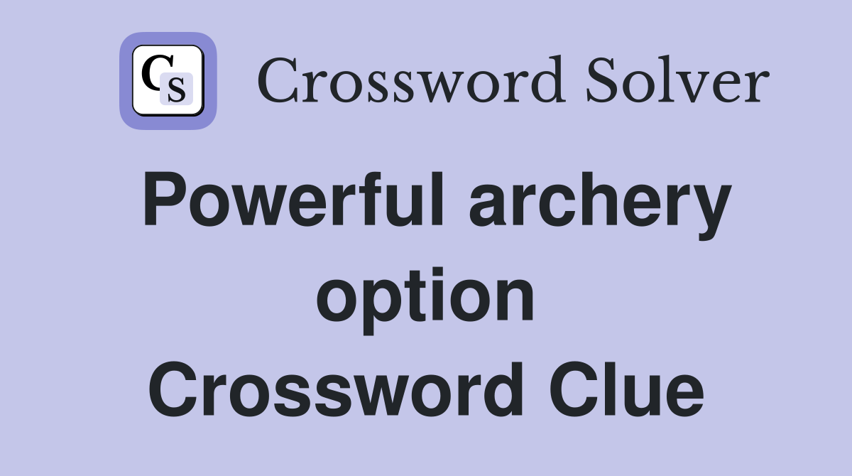 Powerful archery option Crossword Clue