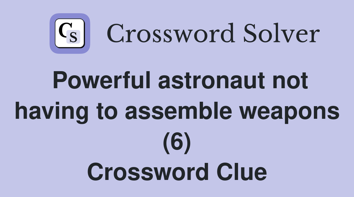 Powerful astronaut not having to assemble weapons (6) Crossword Clue
