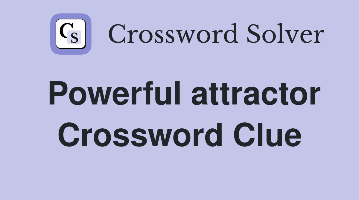 Powerful attractor Crossword Clue