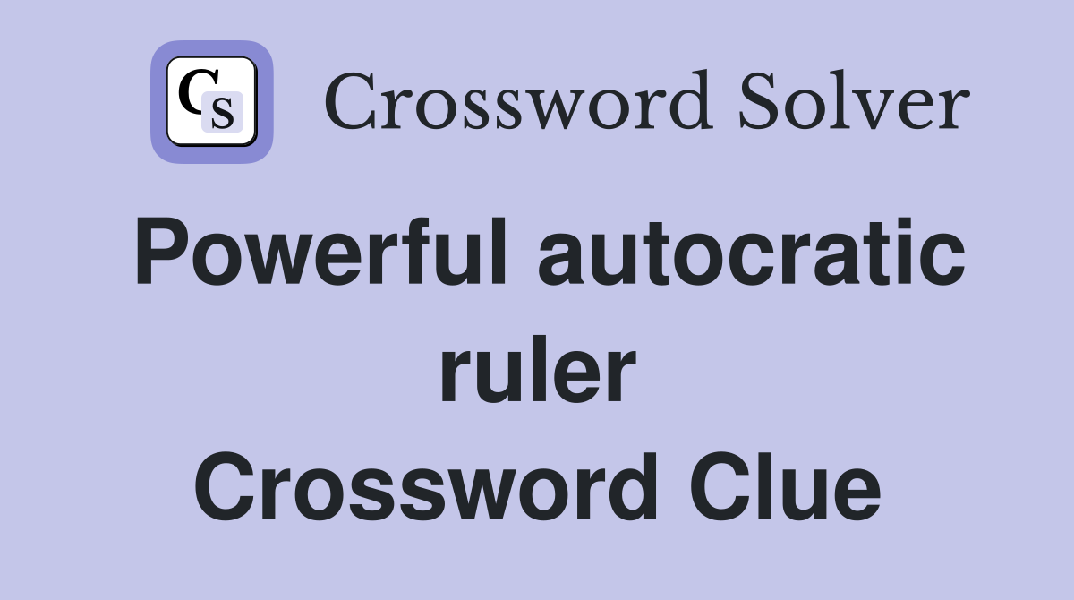 Powerful autocratic ruler Crossword Clue