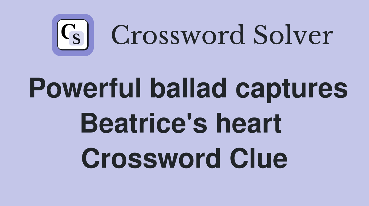Powerful ballad captures Beatrice's heart  Crossword Clue