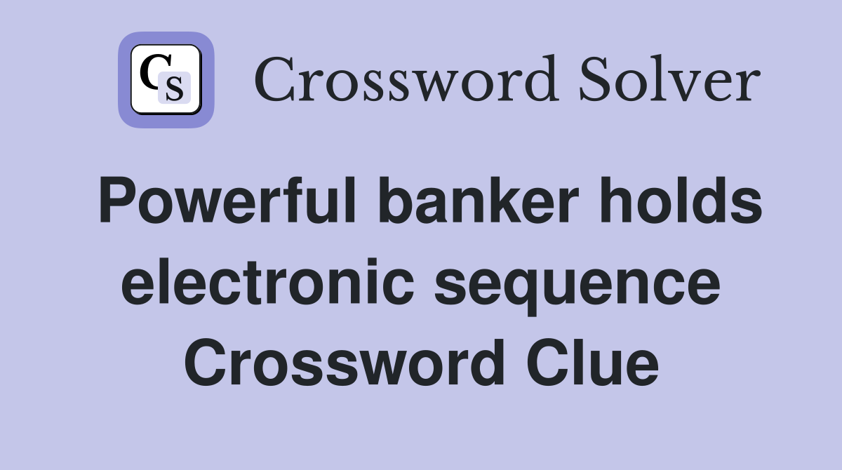 Powerful banker holds electronic sequence Crossword Clue
