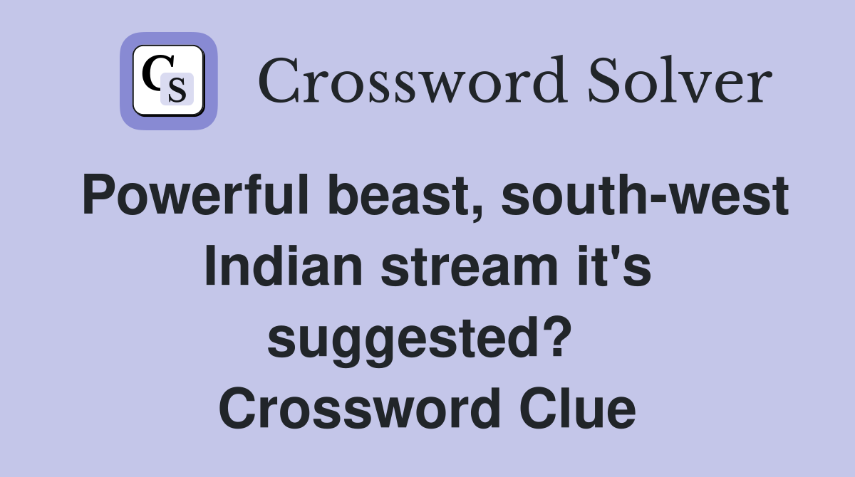 Powerful beast, south-west Indian stream it's suggested?  Crossword Clue