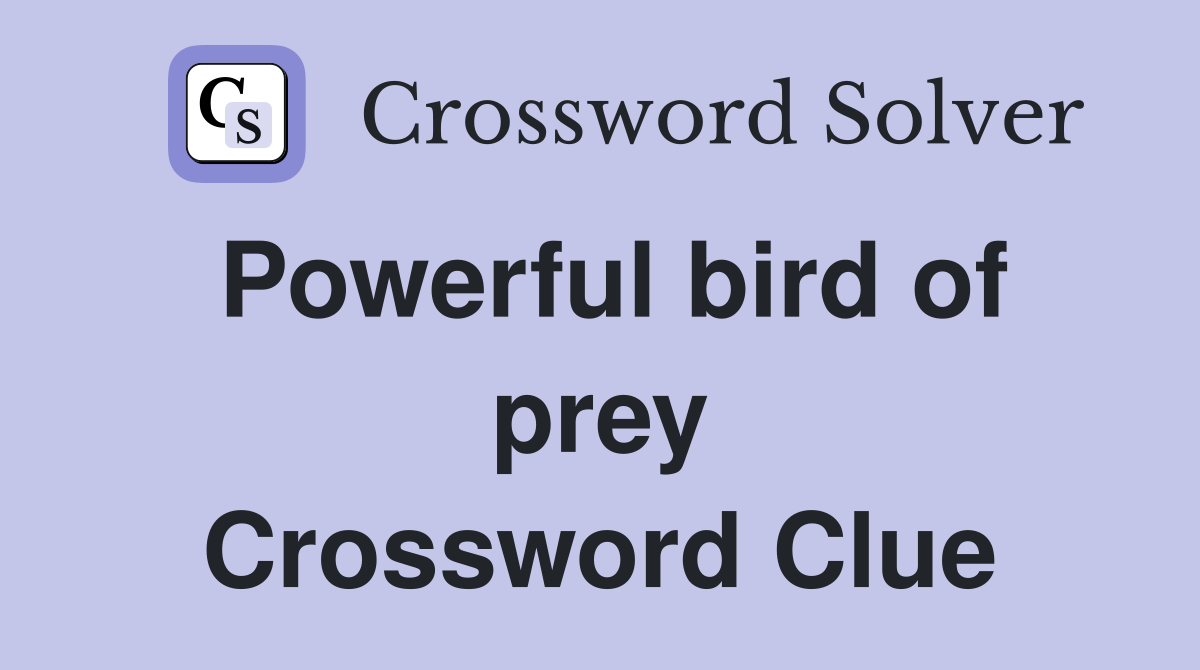 Powerful bird of prey Crossword Clue