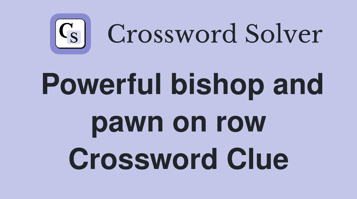 Powerful bishop and pawn on row Crossword Clue
