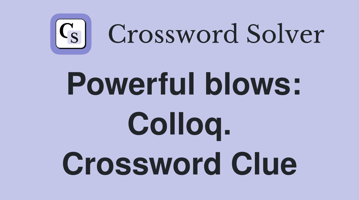 Powerful blows: Colloq. Crossword Clue