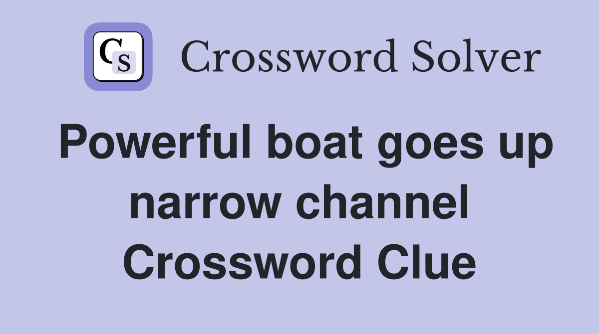 Powerful boat goes up narrow channel Crossword Clue