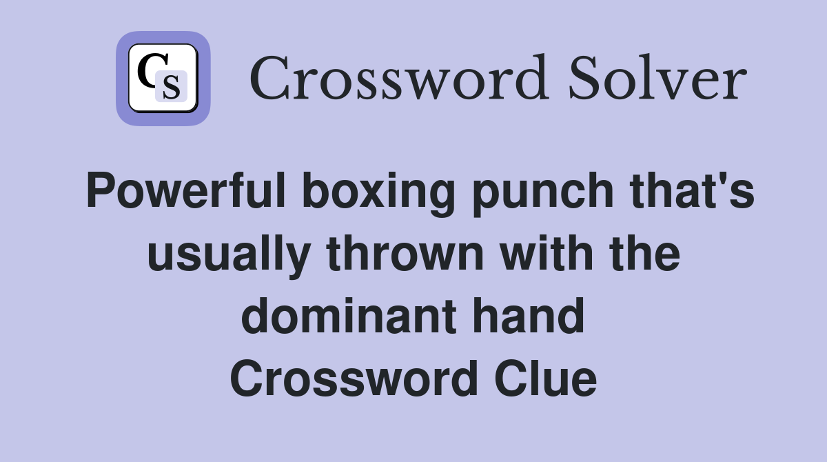 Powerful boxing punch that's usually thrown with the dominant hand Crossword Clue
