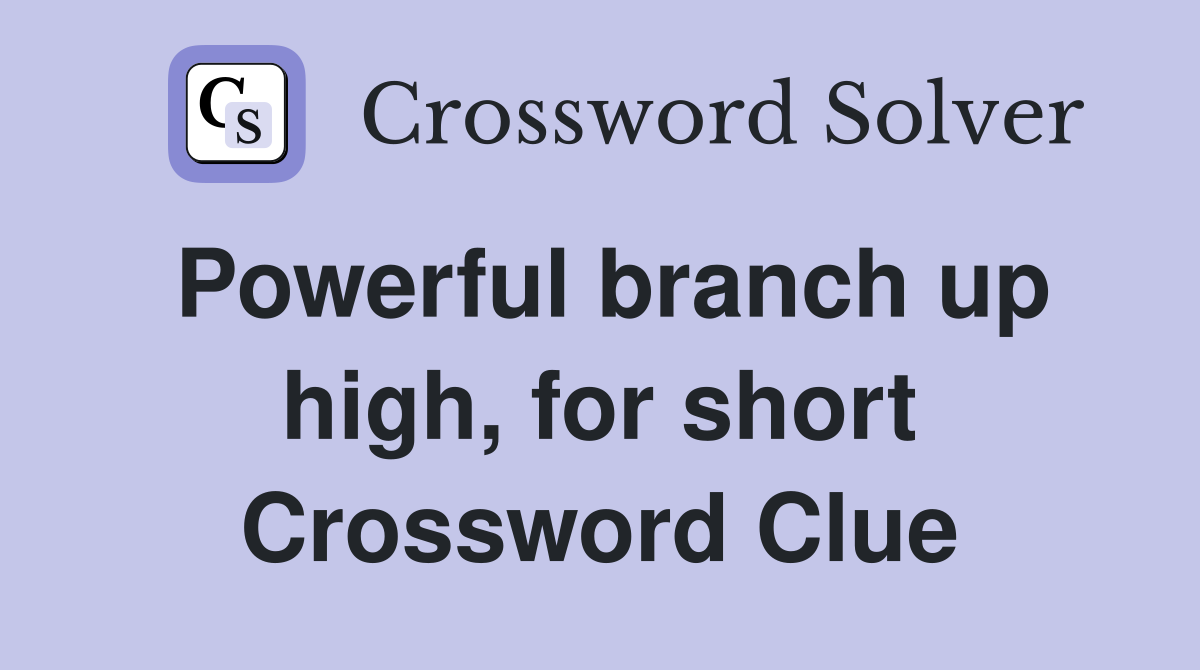 Powerful branch up high, for short Crossword Clue