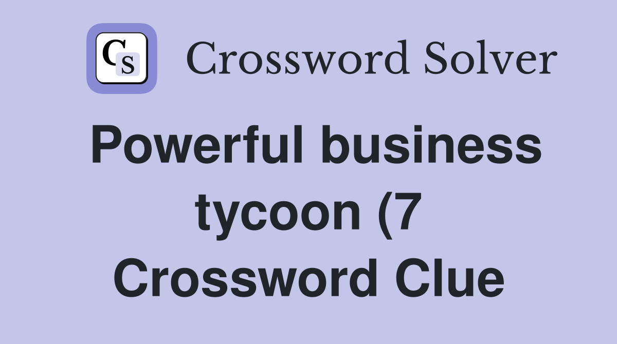 Powerful business tycoon (7) Crossword Clue Answers Crossword Solver Powerful business tycoon (7) Crossword Clue Answers Crossword Solver