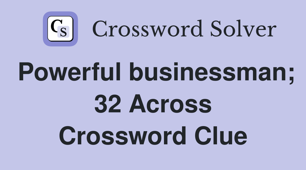 Powerful businessman; 32 Across Crossword Clue