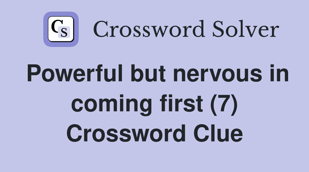 Powerful but nervous in coming first (7) Crossword Clue