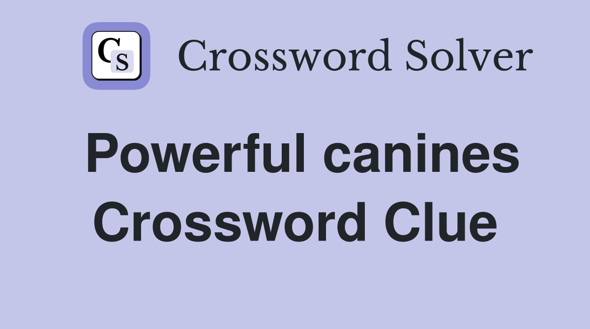Powerful canines Crossword Clue
