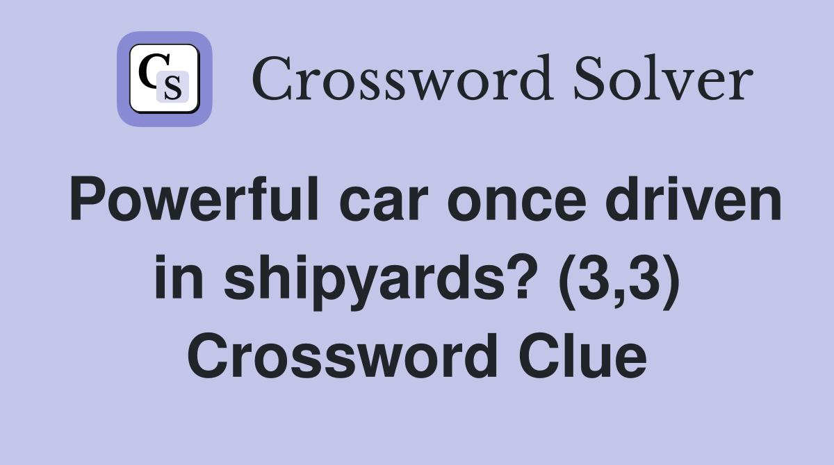 Powerful car once driven in shipyards? (3,3) Crossword Clue