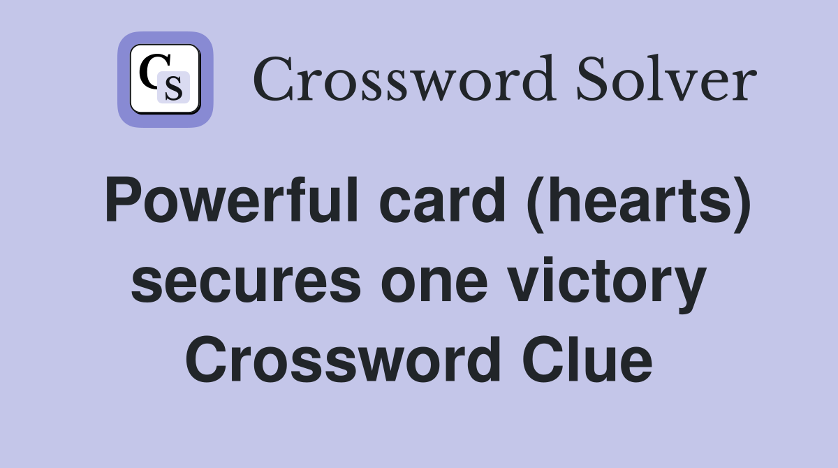 Powerful card (hearts) secures one victory Crossword Clue