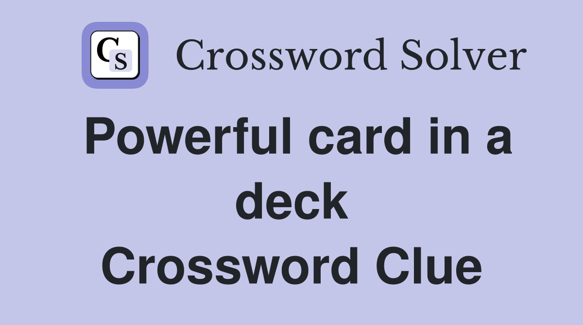 Powerful card in a deck Crossword Clue