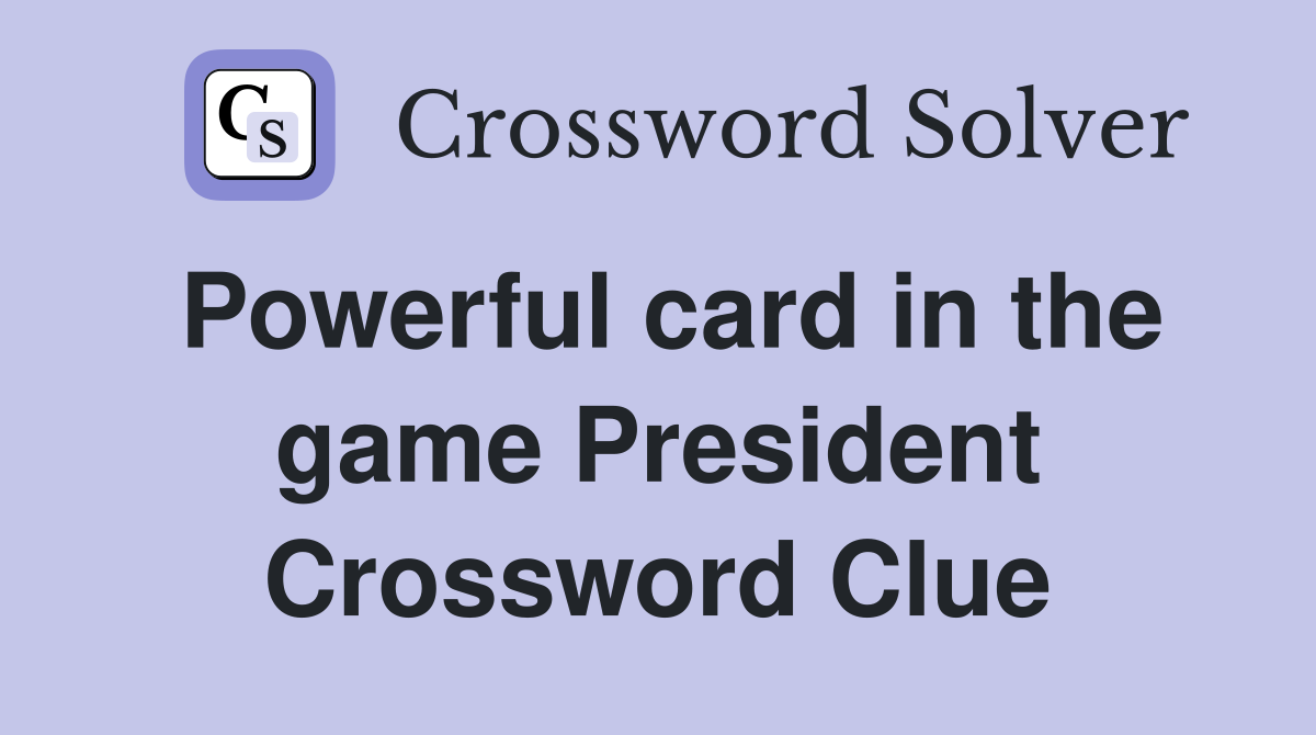 Powerful card in the game President Crossword Clue