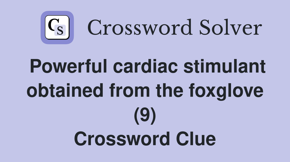 Powerful cardiac stimulant obtained from the foxglove (9) Crossword Clue