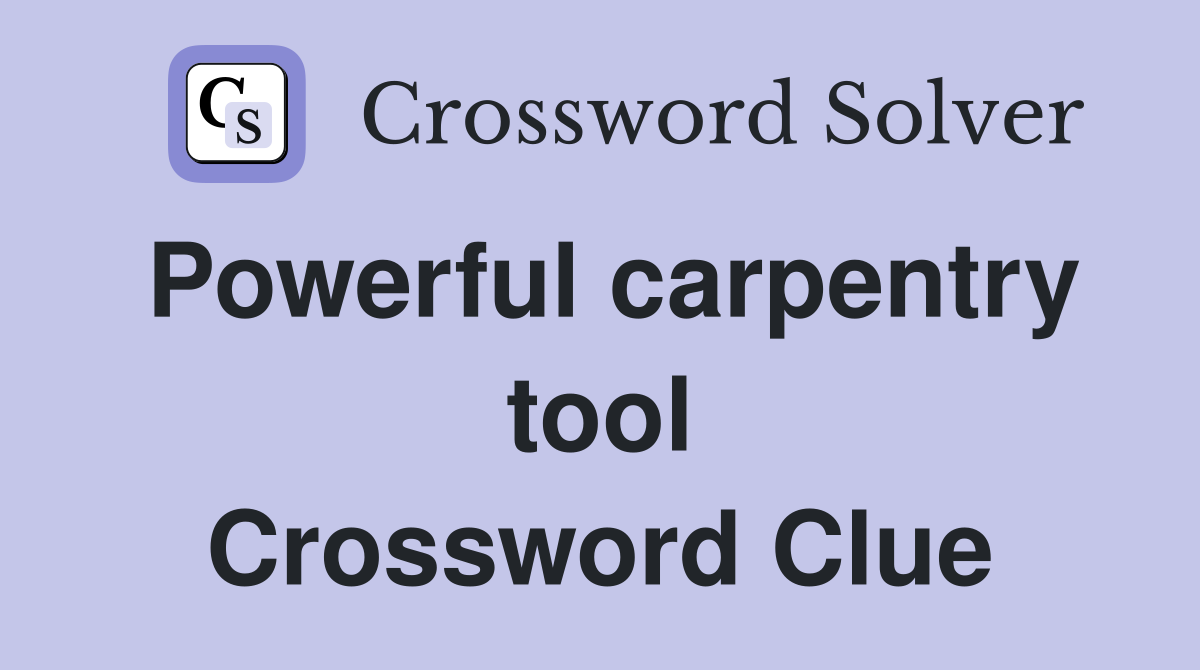 Powerful carpentry tool Crossword Clue