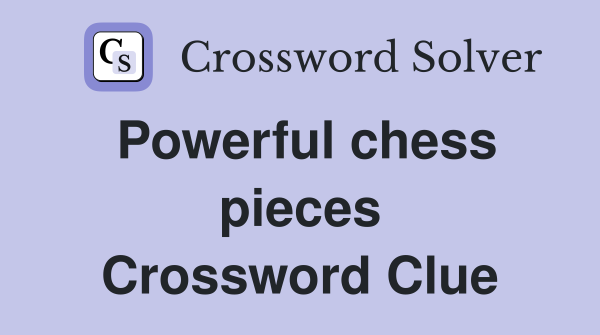 Powerful chess pieces Crossword Clue