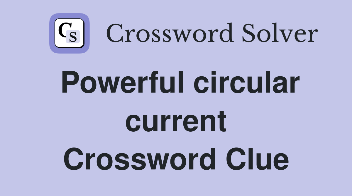 Powerful circular current Crossword Clue