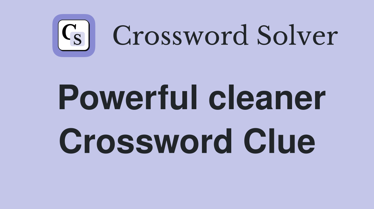 Powerful cleaner Crossword Clue