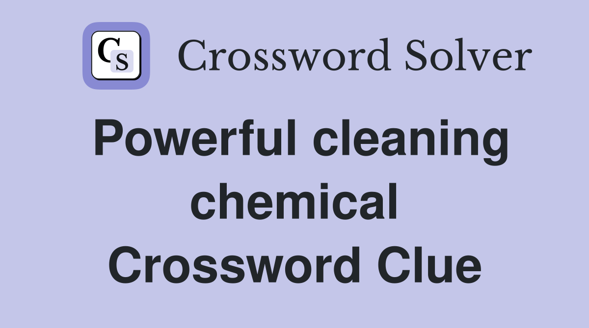 Powerful cleaning chemical Crossword Clue