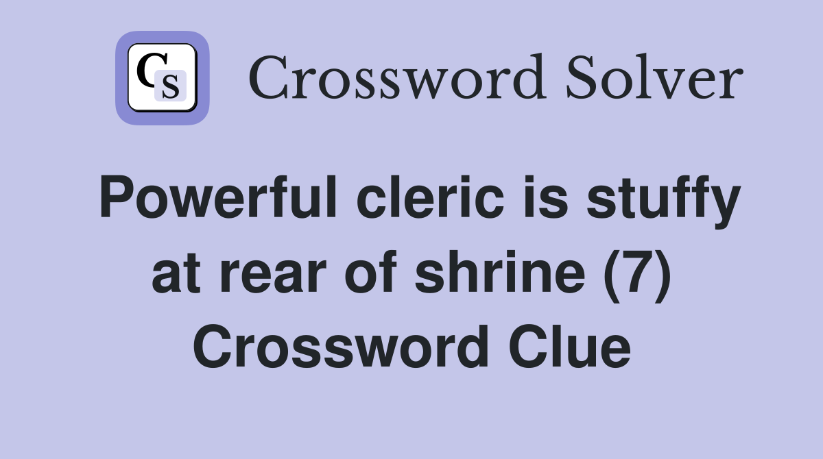 Powerful cleric is stuffy at rear of shrine (7) Crossword Clue