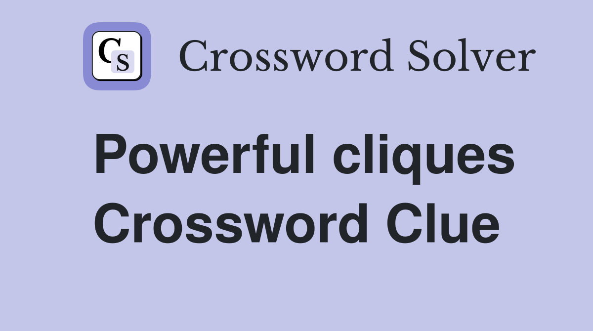 Powerful cliques Crossword Clue