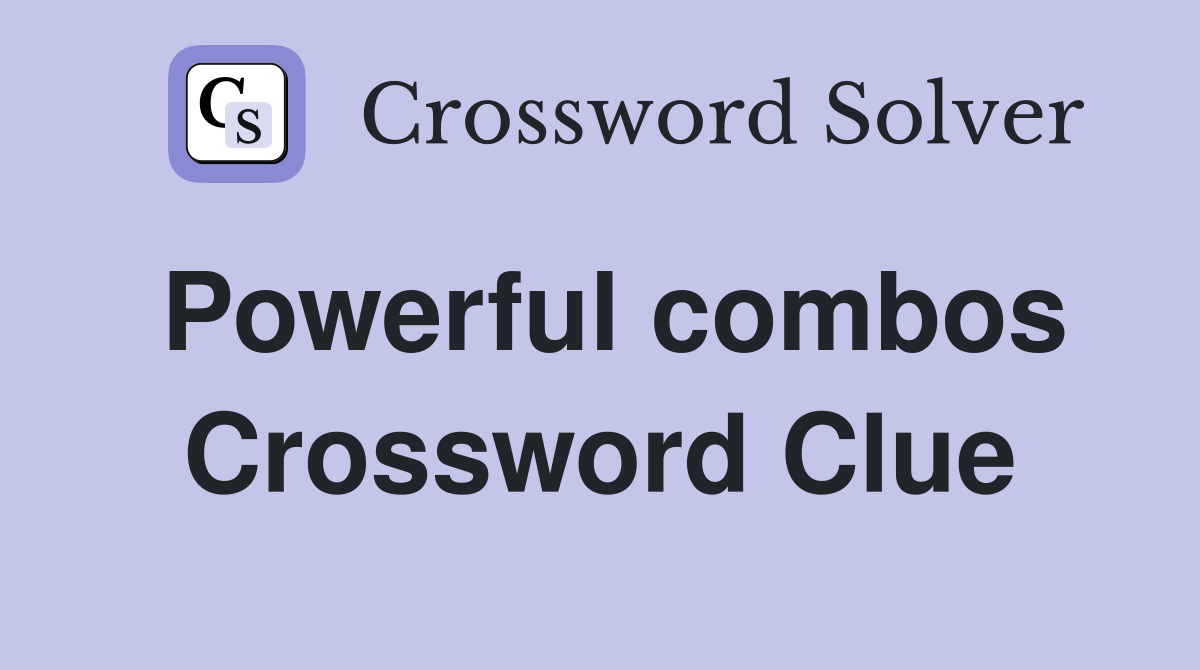 Powerful combos Crossword Clue