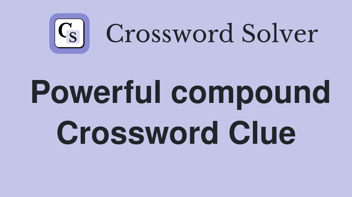 Powerful compound Crossword Clue
