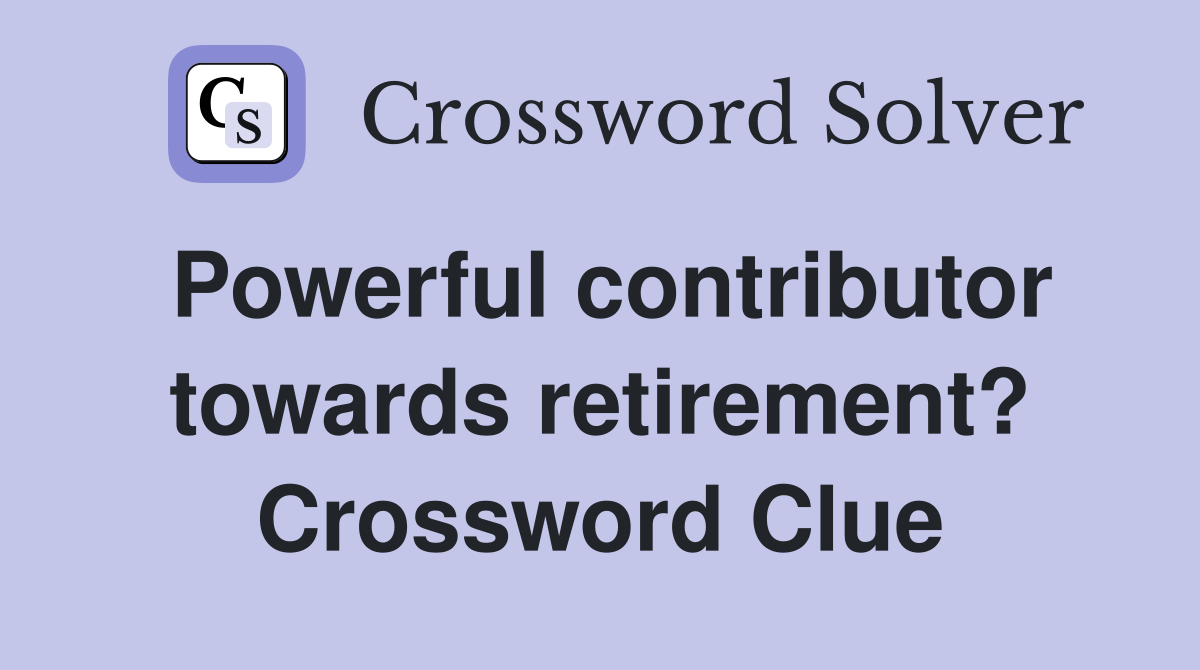 Powerful contributor towards retirement? Crossword Clue