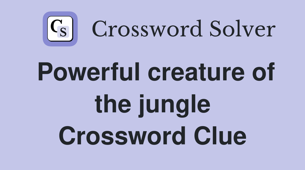 Powerful creature of the jungle Crossword Clue